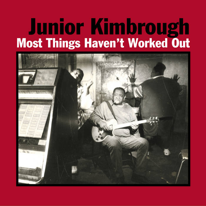 Junior Kimbrough's Most Things Haven't Worked Out Album